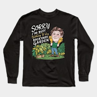 Sorry, I'm busy tending to my backyard garden Gardening Lover Gift Long Sleeve T-Shirt